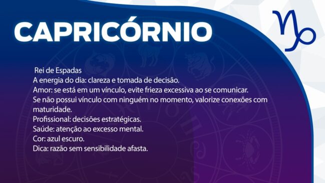 Capricórnio (Rei de Espadas)
O dia pede clareza mental e firmeza nas decisões.
Amor: Cuidado para não usar de frieza excessiva ao se comunicar com o parceiro. Se estiver só, valorize conexões que tragam maturidade.
Profissional: Momento propício para decisões estratégicas.
Saúde: Atenção ao cansaço por excesso mental.
Cor: Azul escuro.
Dica: Usar apenas a razão sem sensibilidade acaba afastando as pessoas.