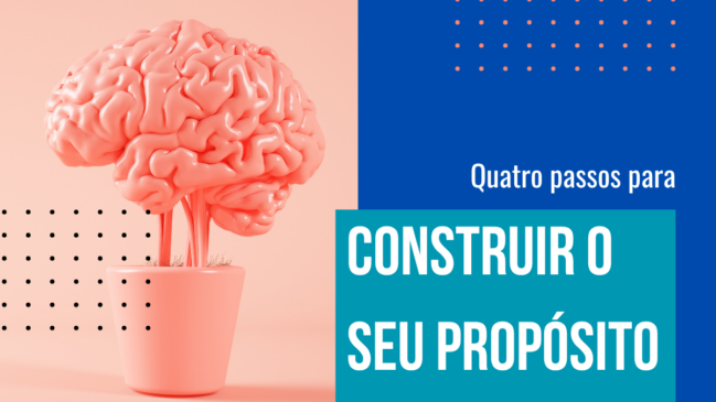 Ilustração digital de um cérebro rosa moldado como uma árvore crescendo dentro de um vaso, ao lado do texto "Quatro passos para construir o seu propósito" em um fundo azul e rosa