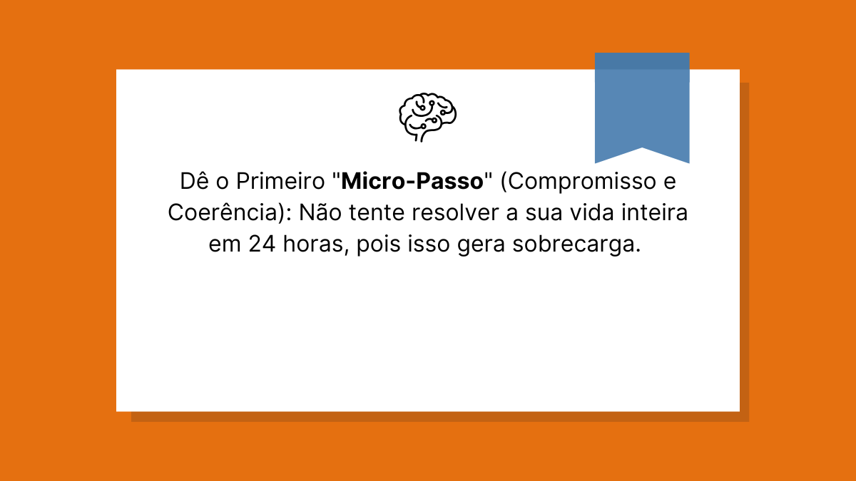 Card com fundo laranja e branco exibindo o título "Dê o Primeiro 'Micro-Passo' (Compromisso e Coerência)" com um alerta contra a sobrecarga mental.
