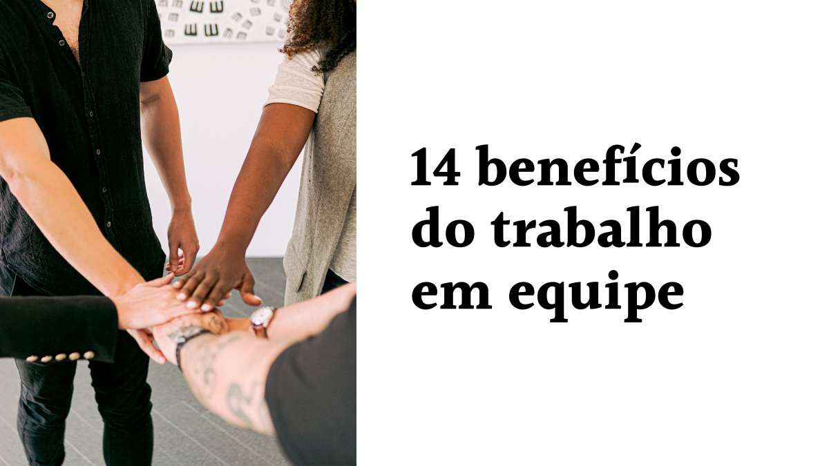 Card com fundo branco contendo o título 14 benefícios do trabalho em equipe ao lado de uma foto de colaboradores unindo as mãos no centro