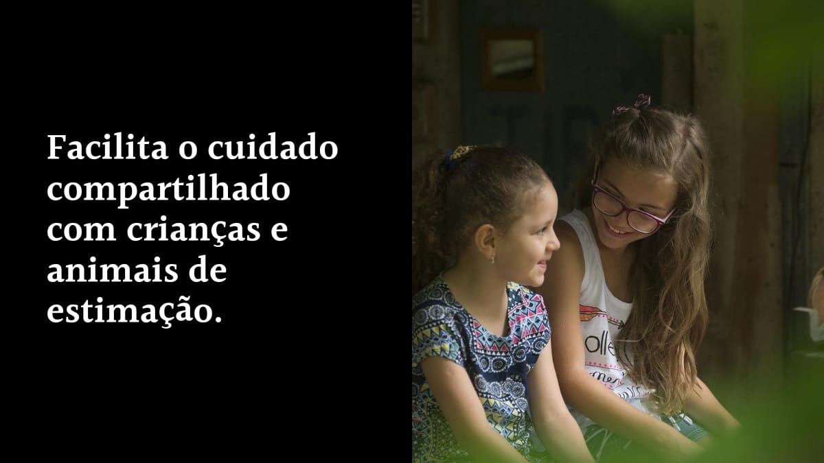 Imagem dividida ao meio. Do lado esquerdo, um fundo preto com a frase em letras brancas: "Facilita o cuidado compartilhado com crianças e animais de estimação." Do lado direito, uma fotografia de duas meninas sorrindo e interagindo juntas.