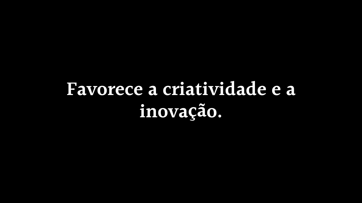 Card com fundo totalmente preto contendo o texto centralizado Favorece a criatividade e a inovação em letras brancas