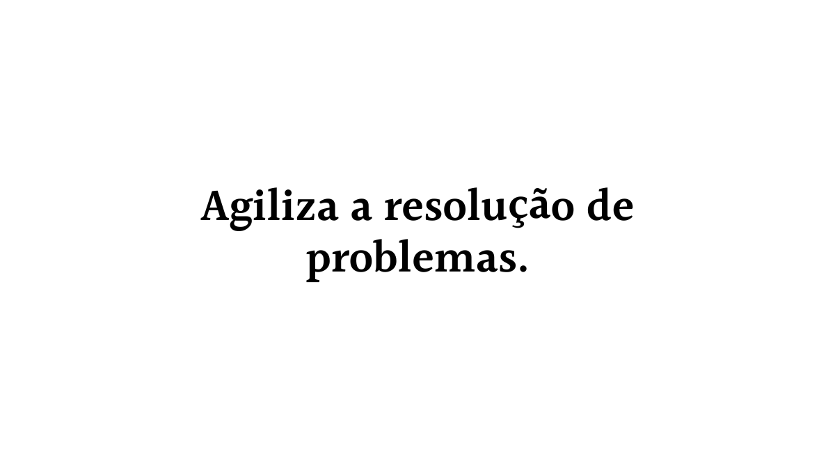 Card com fundo totalmente branco contendo o texto centralizado Agiliza a resolução de problemas em letras pretas