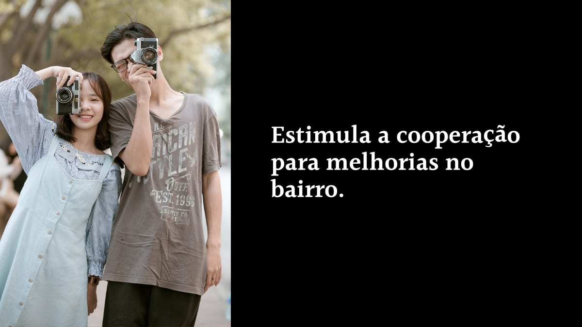 Imagem dividida ao meio. Do lado esquerdo, um casal segura câmeras fotográficas analógicas ao ar livre. Do lado direito, um fundo preto com a frase em letras brancas: "Estimula a cooperação para melhorias no bairro."