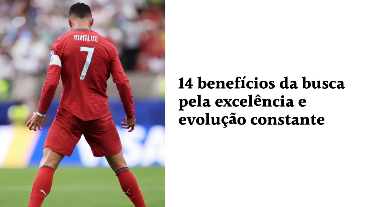 Cristiano Ronaldo, de costas, vestindo o uniforme da Seleção de Portugal, ao lado do texto: "14 benefícios da busca pela excelência e evolução constante", simbolizando dedicação e alto rendimento.