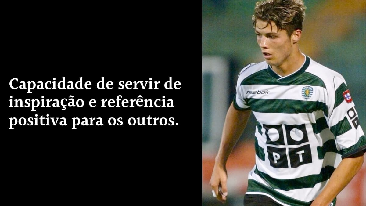 Cristiano Ronaldo jovem, vestindo o uniforme do Sporting, ao lado do texto: "Capacidade de servir de inspiração e referência positiva para os outros", destacando a importância de ser um exemplo para quem está começando.