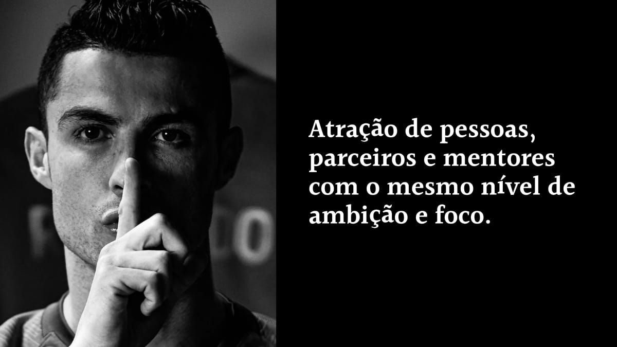 Retrato em preto e branco de Cristiano Ronaldo fazendo gesto de silêncio, ao lado do texto: "Atração de pessoas, parceiros e mentores com o mesmo nível de ambição e foco", enfatizando a importância de selecionar o ambiente e as conexões profissionais.