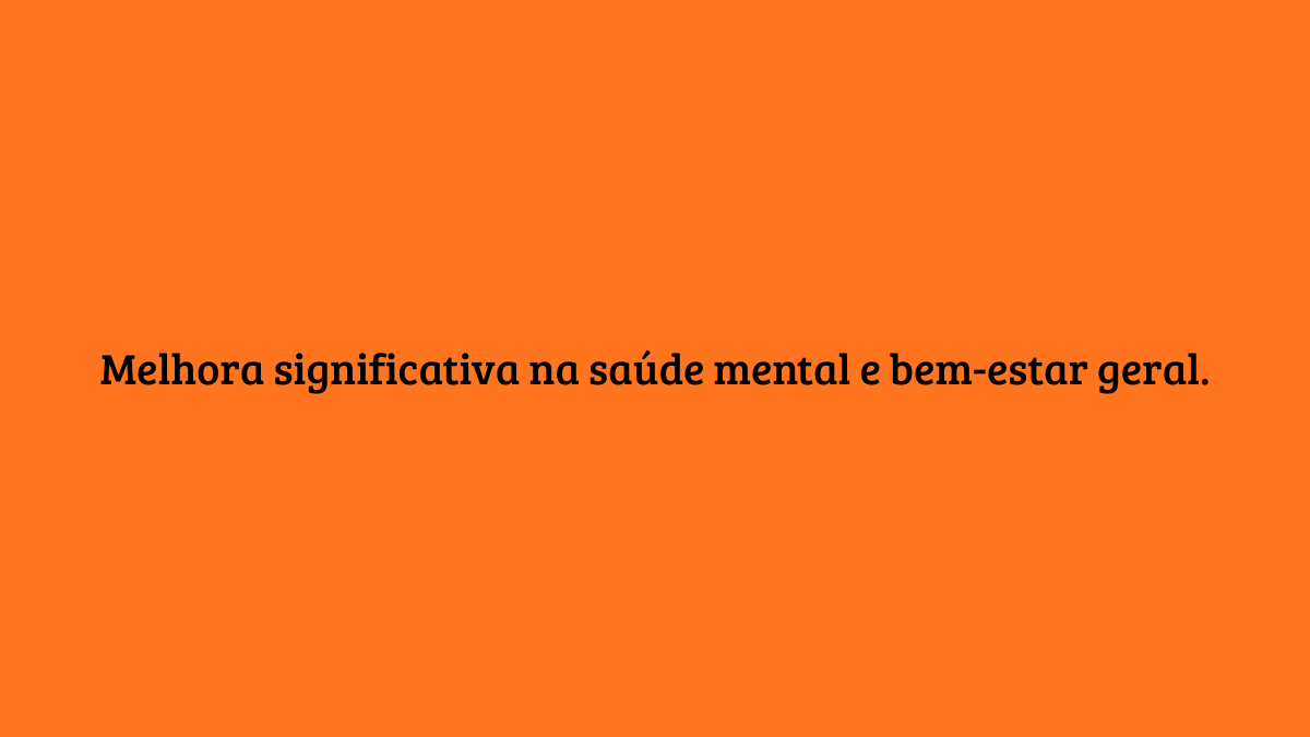 Fundo laranja sólido com o texto centralizado: "Melhora significativa na saúde mental e bem-estar geral", destacando benefícios para a qualidade de vida.