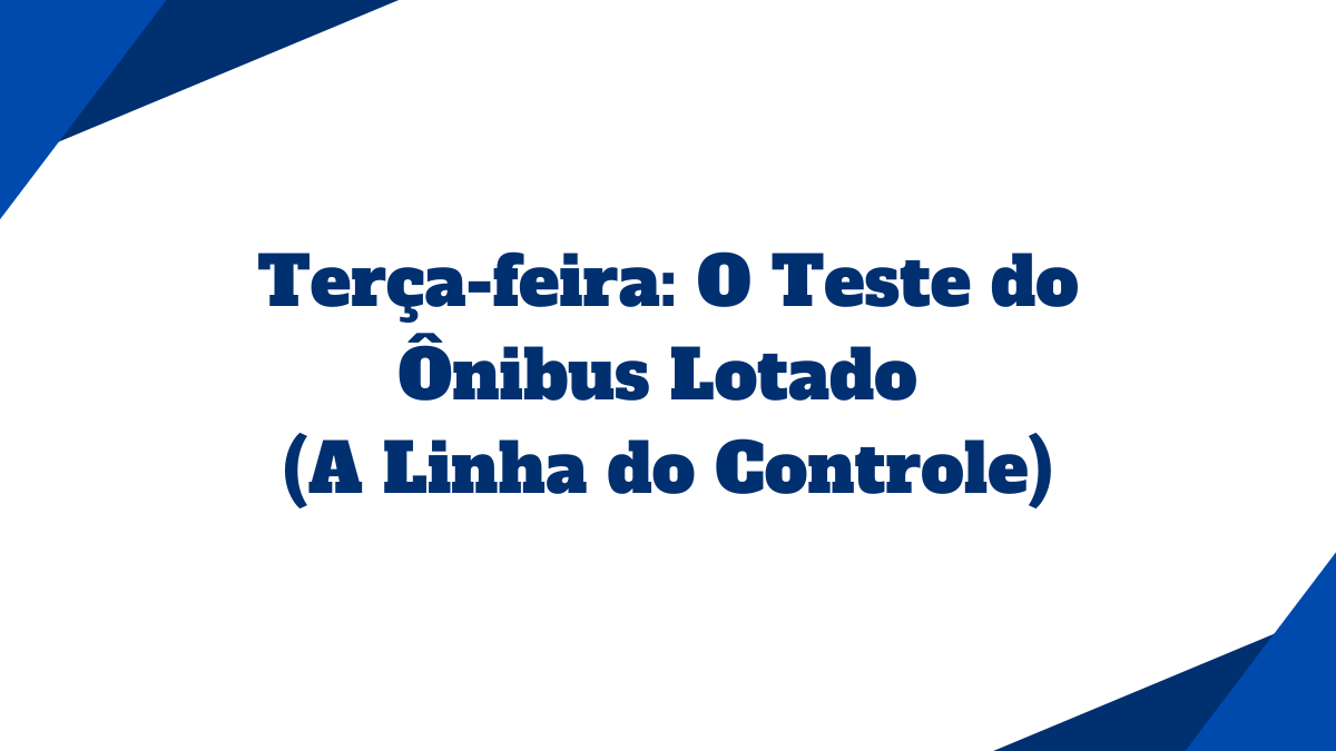 Card com fundo branco contendo o título Terça-feira O Teste do Ônibus Lotado A Linha do Controle em letras azuis