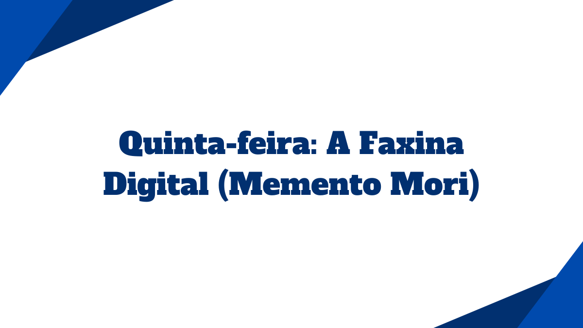 Card com fundo branco contendo o título Quinta-feira A Faxina Digital Memento Mori em letras azuis escuro