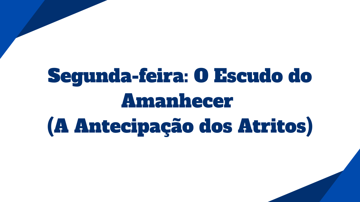 Card com fundo branco e bordas azuis contendo o título Segunda-feira O Escudo do Amanhecer A Antecipação dos Atritos