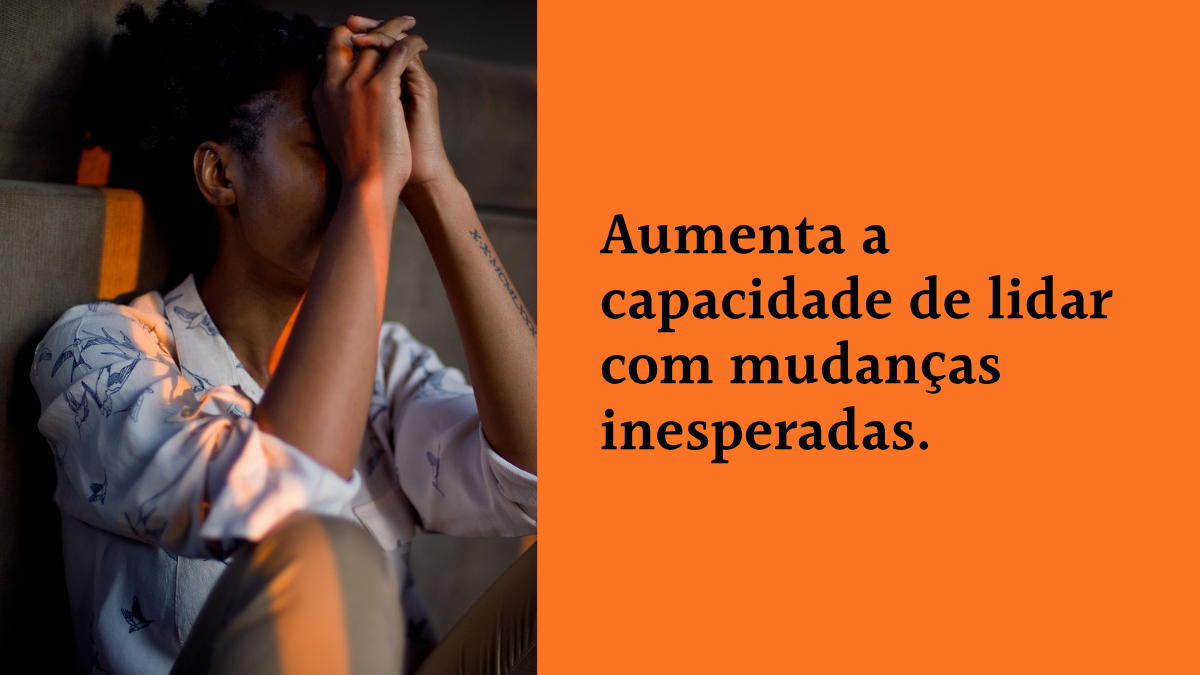 Uma pessoa sentada, com as mãos no rosto em um momento de reflexão ou estresse, ao lado de fundo laranja com o texto: "Aumenta a capacidade de lidar com mudanças inesperadas."