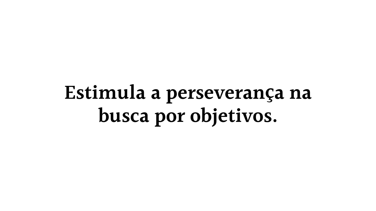 Fundo branco com o texto centralizado em preto: "Estimula a perseverança na busca por objetivos."