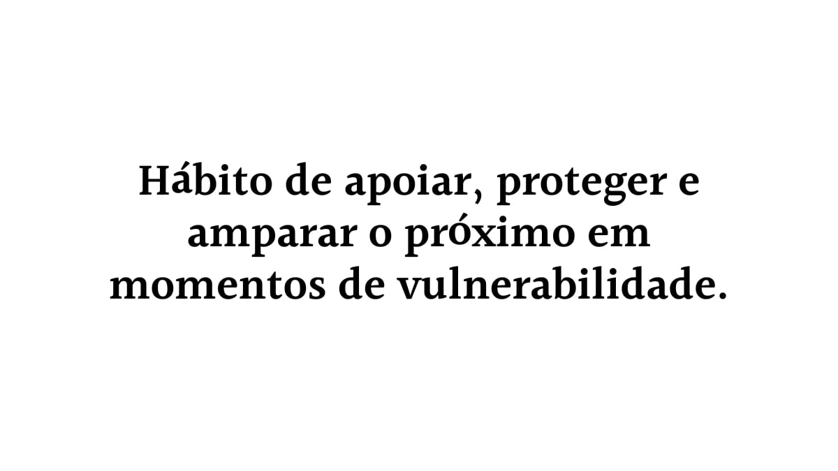 Fundo branco com o texto centralizado: "Hábito de apoiar, proteger e amparar o próximo em momentos de vulnerabilidade", enfatizando a importância do suporte emocional e da solidariedade.