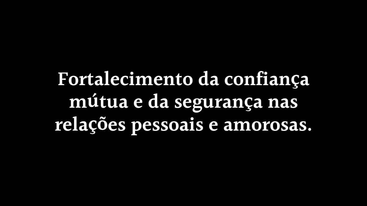 Fundo preto com o texto centralizado: "Fortalecimento da confiança mútua e da segurança nas relações pessoais e amorosas", destacando valores de estabilidade emocional e parceria.