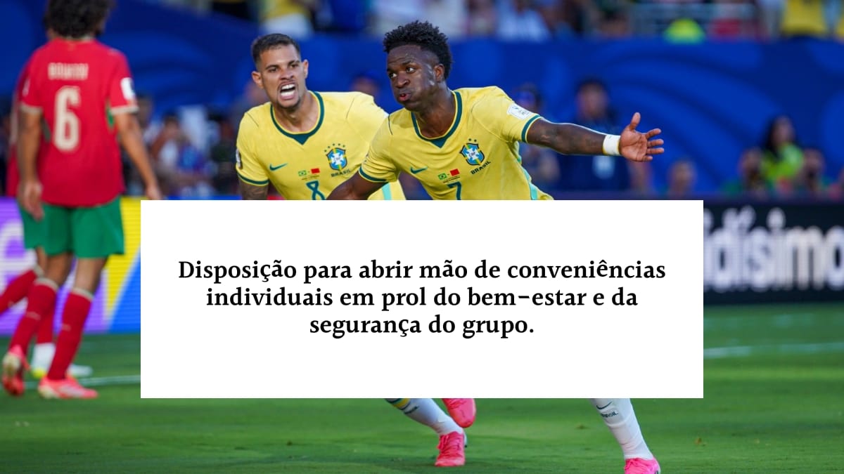 Jogadores da Seleção Brasileira em campo durante uma partida, com o texto sobreposto: "Disposição para abrir mão de conveniências individuais em prol do bem-estar e da segurança do grupo", simbolizando trabalho em equipe e sacrifício coletivo.