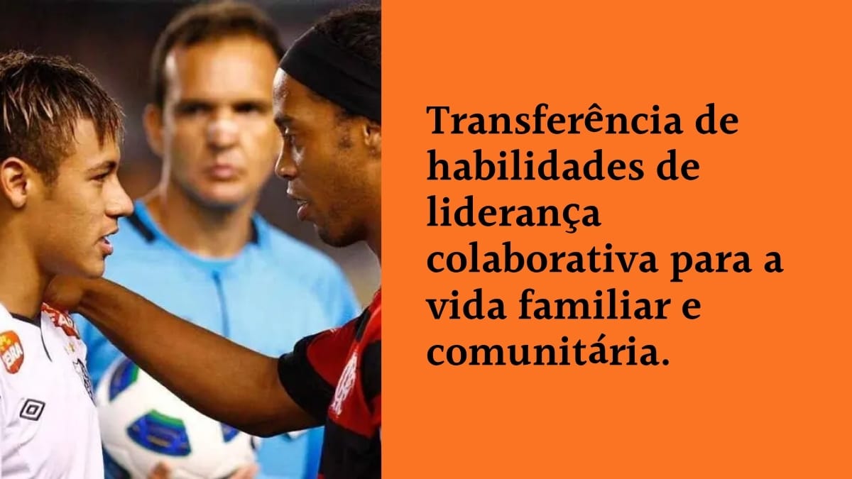 Neymar Jr. e Ronaldinho Gaúcho em campo, simbolizando mentoria e respeito entre ídolos, ao lado do texto: "Transferência de habilidades de liderança colaborativa para a vida familiar e comunitária."