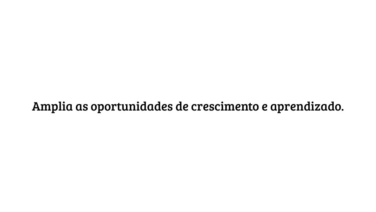 Fundo branco com o texto centralizado em preto: "Amplia as oportunidades de crescimento e aprendizado."