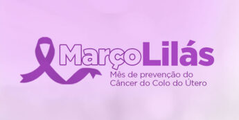 Março Lilás: mês da conscientização e combate ao câncer de colo de útero